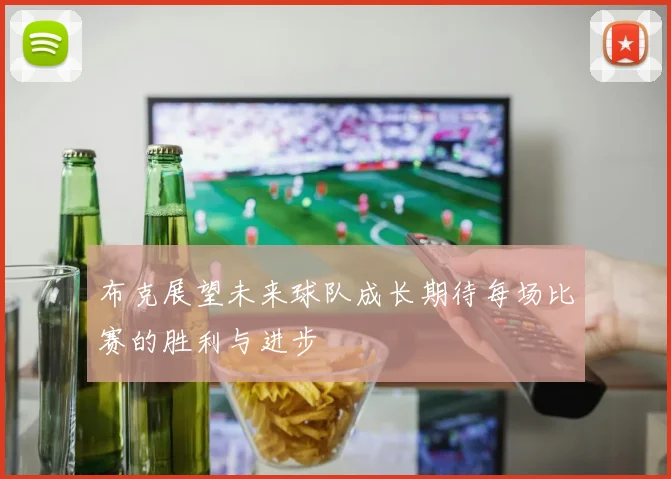布克展望未来球队成长期待每场比赛的胜利与进步