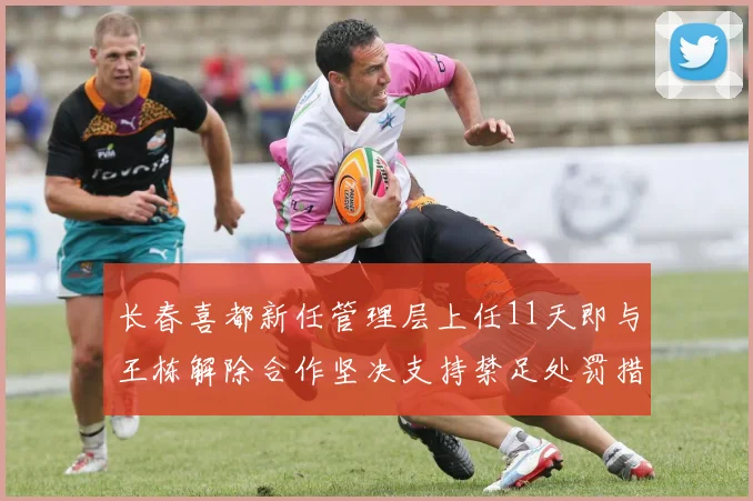 长春喜都新任管理层上任11天即与王栋解除合作坚决支持禁足处罚措施