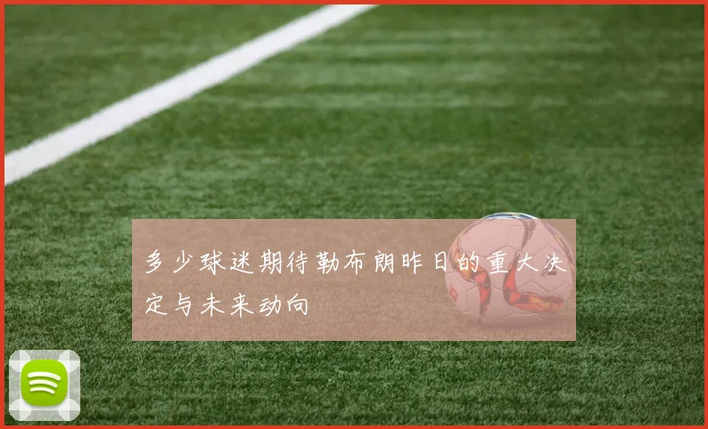 多少球迷期待勒布朗昨日的重大决定与未来动向