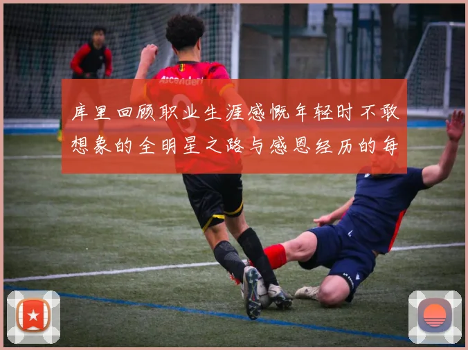 库里回顾职业生涯感慨年轻时不敢想象的全明星之路与感恩经历的每一步